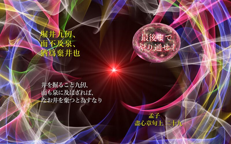 井を掘ること九仞、而も泉に及ばざれば、なお井を棄つと為すなり